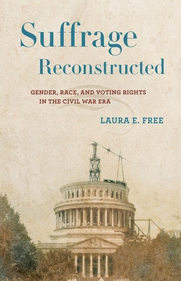 Suffrage Reconstructed: Gender, Race, and Voting Rights in the Civil War Era Paperback Cornell University Press