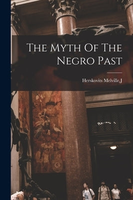 The Myth Of The Negro Past Paperback Legare Street Press
