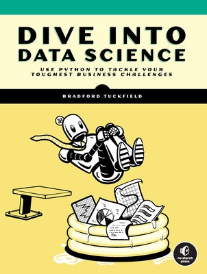 Dive Into Data Science: Use Python to Tackle Your Toughest Business Challenges Paperback No Starch Press