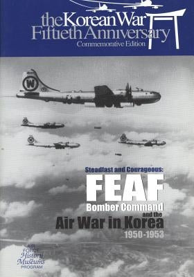Steadfast and Courageous: FEAF Bomber Command and the Air War in Korea, 1950-1953 Paperback Createspace Independent Publishing Platform