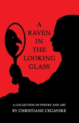 A Raven in the Looking Glass: A Collection of Poetry and Art Paperback Createspace Independent Publishing Platform