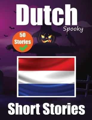 50 Short Spooky Stori&#1077;s in Dutch A Bilingual Journ&#1077;y in English and Dutch: Haunted Tales in English and Dutch Learn Dutch Language in an E by de Haan, Auke