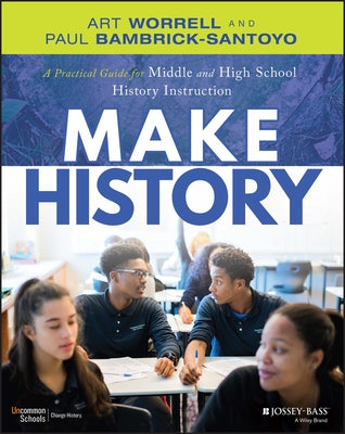 Make History: A Practical Guide for Middle and High School History Instruction (Grades 5-12) Paperback Jossey-Bass