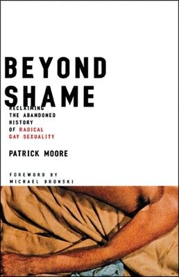 Beyond Shame: Reclaiming the Abandoned History of Radical Gay Sexuality Paperback Beacon Press
