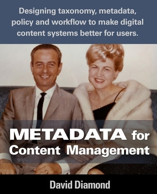 Metadata for Content Management: Designing taxonomy, metadata, policy and workflow to make digital content systems better for users. Paperback Createspace Independent Publishing Platform