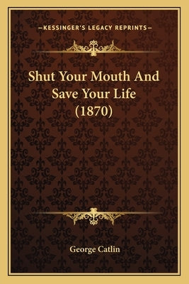 Shut Your Mouth And Save Your Life (1870) Paperback Kessinger Publishing