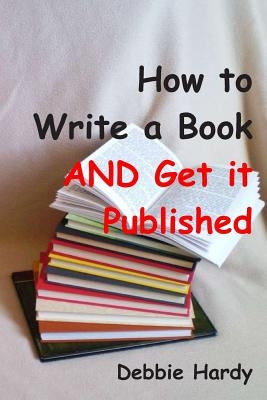 How to Write a Book AND Get it Published Paperback Debbie Hardy