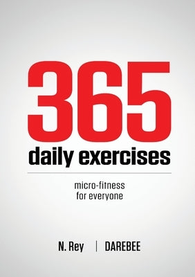 365 Daily Exercises: Microworkouts For Busy People by Rey, N.