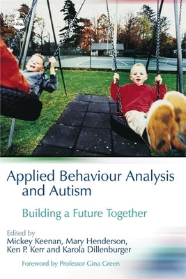 Applied Behaviour Analysis and Autism: Building a Future Together Paperback Jessica Kingsley Publishers, Ltd