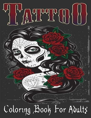 Tattoo Coloring Book For Adults: Over 205 Coloring Pages For Adult Relaxation With Beautiful Modern Tattoo Designs Such As Sugar Skulls, Hearts, Roses Paperback Independently Published