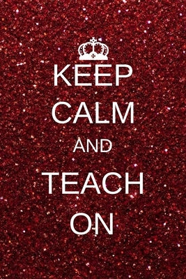 Keep calm and teach on: Inspirational Notebooks for Teachers Gift: Great for Teacher Appreciation Gifts / Thank You Teacher / Teacher Of The Y Paperback Independently Published