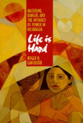 Life Is Hard: Machismo, Danger, and the Intimacy of Power in Nicaragua Paperback University of California Press