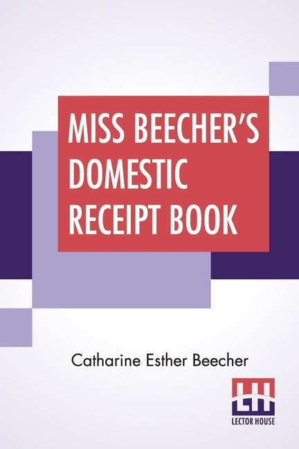 Miss Beecher's Domestic Receipt Book: Designed As A Supplement To Her Treatise On Domestic Economy Paperback Lector House