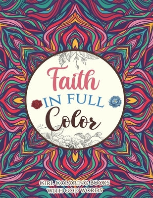 Faith in Full Color - Girl Coloring Books with god words: An Inspirational Bible Verse Coloring Book Scripture in Color, Coloring Book for Teen for An Paperback Independently Published