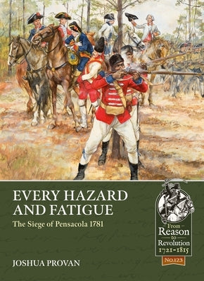 Every Hazard and Fatigue: The Siege of Pensacola, 1781 Paperback Helion & Company