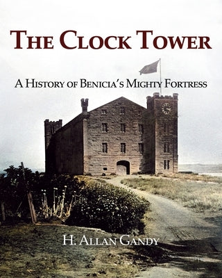 The Clock Tower: A History of Benicia's Mighty Fortress Paperback Advanced Publishing LLC