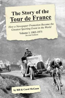 The Story of the Tour de France, Volume 1: 1903-1975: How a Newspaper Promotion Became the Greatest Sporting Event in the World Paperback McGann Publishing LLC