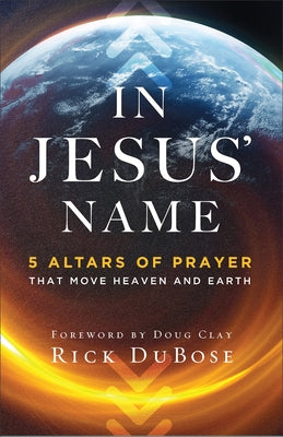 In Jesus' Name: 5 Altars of Prayer That Move Heaven and Earth Paperback Chosen Books