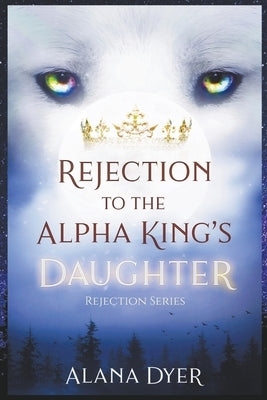 Rejection to the Alpha King's Daughter Paperback Alana Dyer