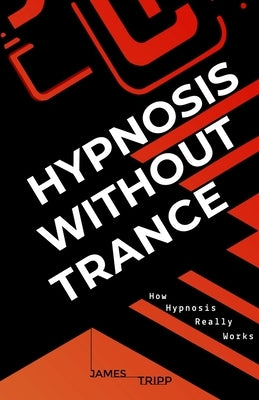 Hypnosis Without Trance: How Hypnosis Really Works Paperback Real Magic Media