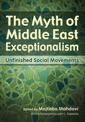 The Myth of Middle East Exceptionalism: Unfinished Social Movements Paperback Syracuse University Press