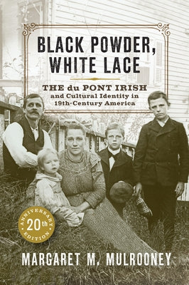 Black Powder, White Lace: The Du Pont Irish and Cultural Identity in Nineteenth-Century America Paperback University of Delaware Press