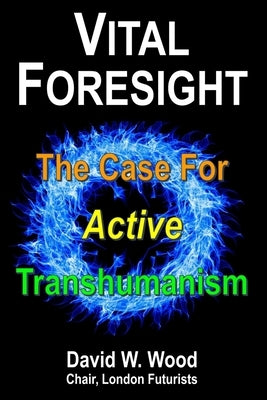 Vital Foresight: The Case For Active Transhumanism Paperback Delta Wisdom