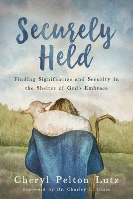 Securely Held: Finding Significance and Security in the Shelter of God's Embrace Paperback Redemption Press