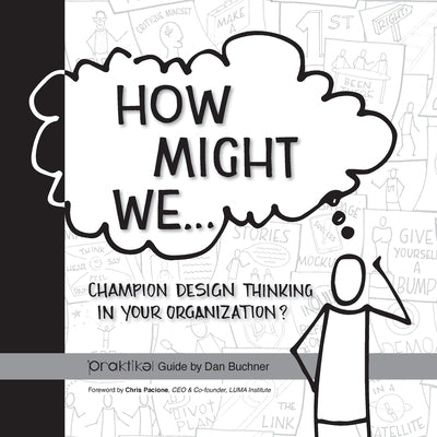 How Might We Champion Design Thinking in Your Organization?: A PRAKTIKEL Guide Paperback FriesenPress