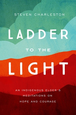 Ladder to the Light: An Indigenous Elder's Meditations on Hope and Courage Paperback Broadleaf Books