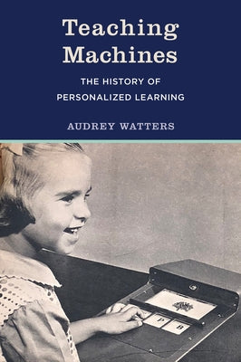 Teaching Machines: The History of Personalized Learning Paperback MIT Press