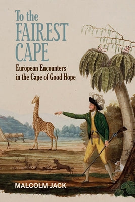 To the Fairest Cape: European Encounters in the Cape of Good Hope by Jack, Malcolm