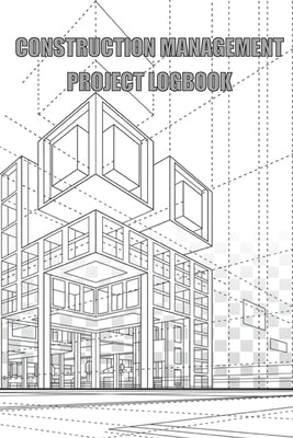 Construction Management Project Logbook: Construction Site Daily Log to Record Workforce, Tasks, Schedules, Construction Daily Report Paperback Roger Nakes