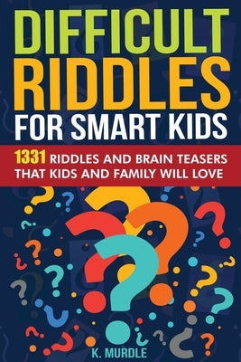 White Elephant Gifts for Kids: Difficult Riddles For Smart Kids: 1331 Tricky Riddles and Brain Teasers Family Will Love: Christmas Gifts For Boys and by Murdle, K.