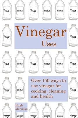Vinegar uses: over 150 ways to use vinegar for cooking, cleaning and health Paperback Createspace Independent Publishing Platform