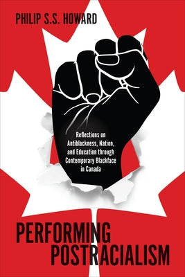 Performing Postracialism: Reflections on Antiblackness, Nation, and Education Through Contemporary Blackface in Canada Paperback University of Toronto Press