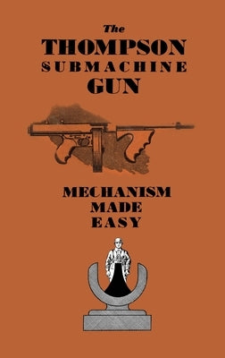 The Thompson Submachine Gun: Mechanism Made Easy Paperback Naval & Military Press
