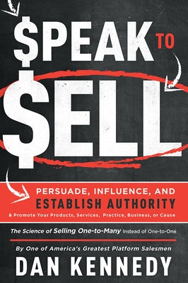 Speak to Sell: Persuade, Influence, and Establish Authority & Promote Your Products, Services, Practice, Business, or Cause Advantage Media Group