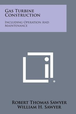 Gas Turbine Construction: Including Operation and Maintenance Paperback Literary Licensing, LLC