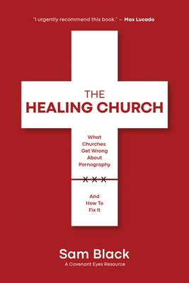 The Healing Church: What Churches Get Wrong about Pornography and How to Fix It Paperback Morgan James Faith