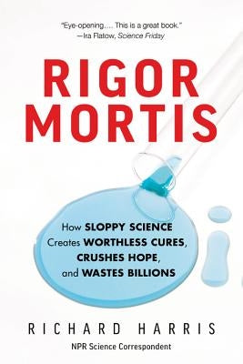 Rigor Mortis: How Sloppy Science Creates Worthless Cures, Crushes Hope, and Wastes Billions Paperback Basic Books