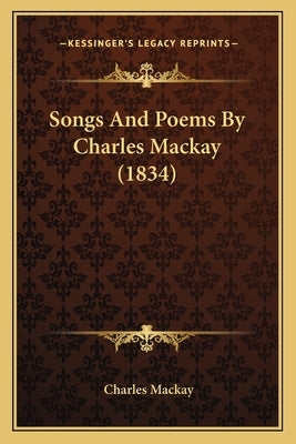 Songs And Poems By Charles Mackay (1834) Paperback Kessinger Publishing