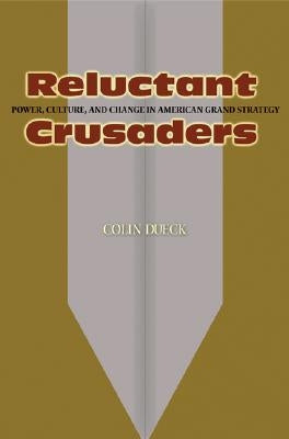 Reluctant Crusaders: Power, Culture, and Change in American Grand Strategy Paperback Princeton University Press