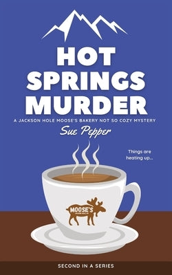 Hot Springs Murder: A Jackson Hole Moose's Bakery Not So Cozy Mystery Paperback Dimick Lane Press