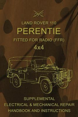 Land Rover 110 Perentie Fitted For Radio (FFR) 4x4: Supplemental Electrical & Mechanical Repair Handbook and Instructions Paperback Createspace Independent Publishing Platform