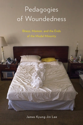 Pedagogies of Woundedness: Illness, Memoir, and the Ends of the Model Minority Paperback Temple University Press