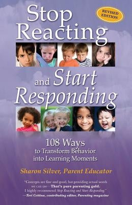 Stop Reacting and Start Responding: 108 Ways to Transform Behavior into Learning Moments Paperback Proactive Parenting