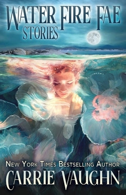 Water Fire Fae: Stories Paperback Carrie Vaughn, LLC