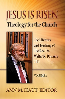 Jesus Is Risen! Volume 2: The Lifework and Teaching of the Rev. Dr. Walter R. Bouman, Thd Paperback Lutheran University Press