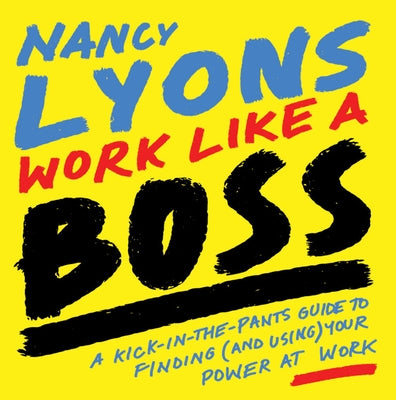 Work Like a Boss: A Kick-In-The-Pants Guide to Finding (and Using) Your Power at Work Paperback Wise Ink